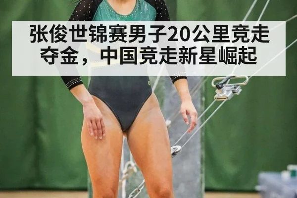 张俊世锦赛男子20公里竞走夺金，中国竞走新星崛起
