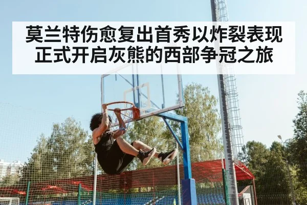 莫兰特伤愈复出首秀以炸裂表现正式开启灰熊的西部争冠之旅