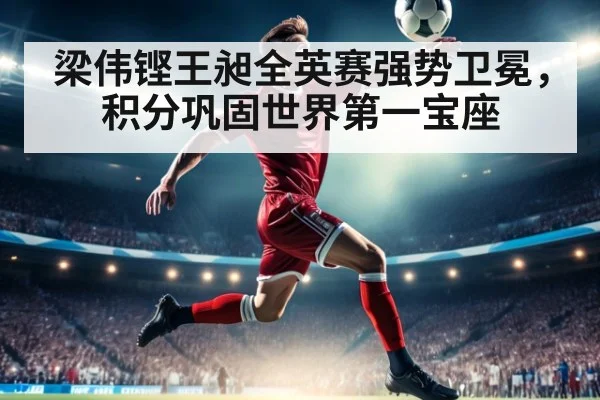 梁伟铿王昶全英赛强势卫冕，积分巩固世界第一宝座